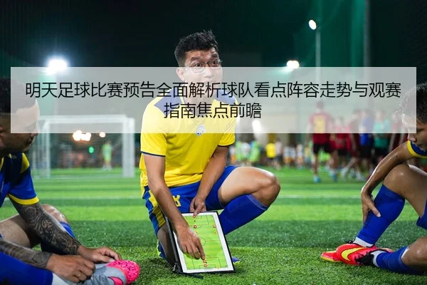 明天足球比赛预告全面解析球队看点阵容走势与观赛指南焦点前瞻