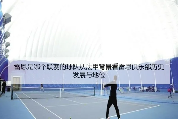 lei-en-shi-na-ge-lian-sai-de-qiu-dui-cong-fa-jia-bei-jing-kan-lei-en-ju-le-bu-li-shi-fa-zhan-yu-di-wei-2-844.jpg